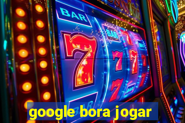 google bora jogar